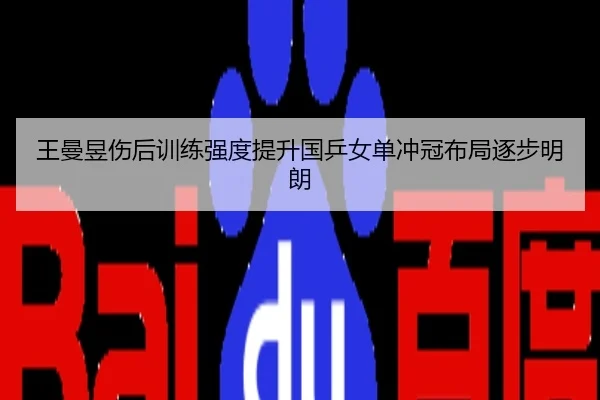 王曼昱伤后训练强度提升国乒女单冲冠布局逐步明朗